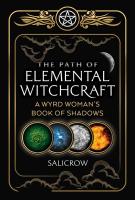 The Path of Elemental Witchcraft: A Wyrd Woman's Book of Shadows