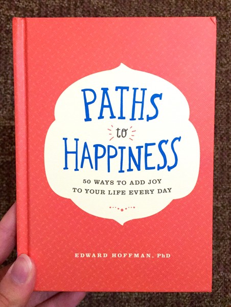 Paths to Happiness: 50 Ways to Add Joy to Your Life Every Day