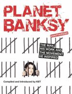 Planet Banksy: The Man, His Work, and the Movement He Inspired