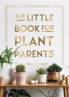 Little Book for Plant Parents: Simple Tips to Help You Grow Your Own Urban Jungle