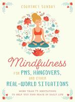 Mindfulness for PMS, Hangovers, and Other Real-World Situations: More Than 75 Meditations to Help You Find Peace in Daily Life