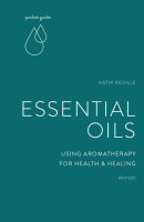 Essential Oils: Using Aromatherapy for Health & Healing