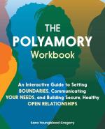 Polyamory Workbook: An Interactive Guide to Setting Boundaries, Communicating Your Needs, and Building Secure, Healthy Open Relationships