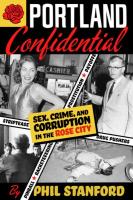 Portland Confidential: Sex, Crime, and Corruption in the Rose City