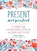 Present Not Perfect: A Journal for Slowing Down, Letting Go, and Loving Who You Are