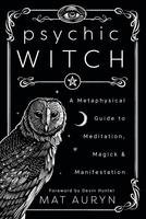 Psychic Witch: A Metaphysical Guide to Meditation, Magick & Manifestation