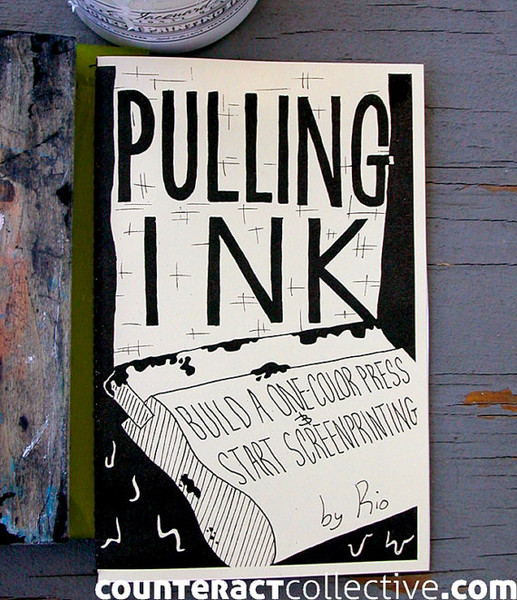 Pulling Ink: Build A One-Color Press & Start Screenprinting zine