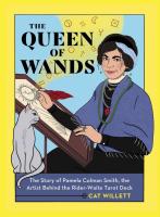 The Queen of Wands: The Story of Pamela Colman Smith, the Artist Behind the Rider-Waite Tarot Deck 