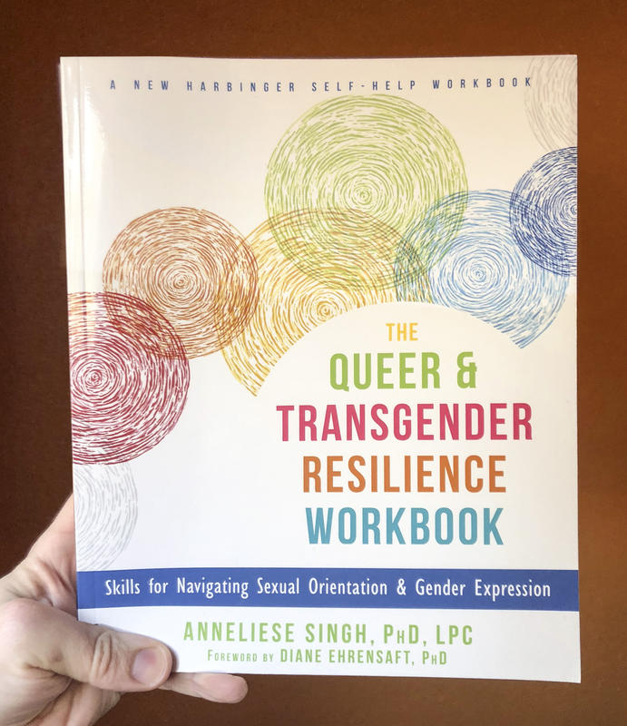 The Queer & Transgender Resilience Workbook: Skills for Navigating Sexual Orientation & Gender Expression