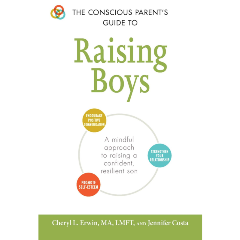 The Conscious Parent's Guide to Raising Boys: A Mindful Approach to Raising a Confident, Resilient Son