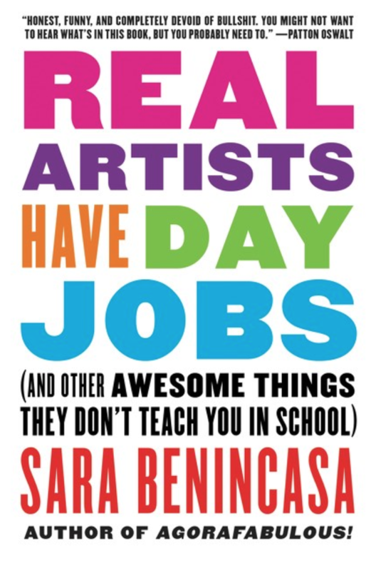 Real Artists Have Day Jobs: (And Other Awesome Things They Don't Teach You in School)