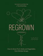 Regrown: How to Grow Fruit, Herbs and Vegetables from Kitchen Scraps