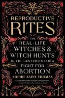 Reproductive Rites: The Real-Life Witches and Witch-Hunts in the Centuries-Long Fight for Abortion