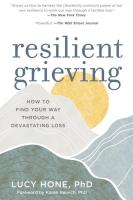 Resilient Grieving: Finding Strength and Embracing Life After a Loss That Changes Everything