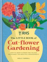 Little Book of Cut-flower Gardening: How to Grow Flowers and Foliage Sustainably for Beautiful Arrangements