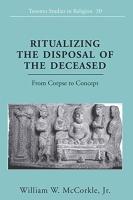 Ritualizing the Disposal of the Deceased: From Corpse to Concept