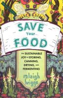 Save Your Food: The Sustainable Joy of Storing, Canning, Drying, and Fermenting