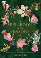 A Spellbook for the Seasons: Welcome Natural Change with Magical Blessings