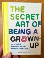 Secret Art of Being a Grown-Up: Tips, Tricks, and Perks No One Thought to Tell You