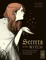 Secrets of the Witch: An Initiation into Our History and Our Wisdom