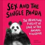 Sex and the Single Panda: The Revolting Pursuit of Love in the Animal Kingdom