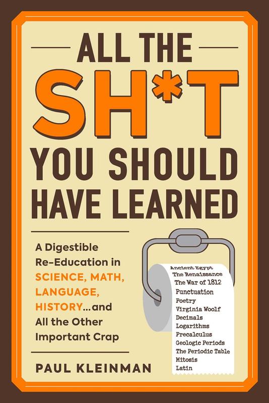All the Sh*t You Should Have Learned: A Digestible Re-Education in Science, Math, Literature, History...and All the Other Important Crap