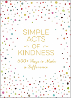 Simple Acts of Kindness: 500+ Ways to Make a Difference.