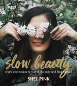 Slow Beauty : Rituals and Recipes to Nourish the Body and Feed the Soul