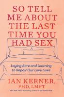 So Tell Me About the Last Time You Had Sex: Laying Bare and Learning to Repair Our Love Lives