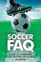 Soccer FAQ: All That's Left to Know About the Clubs, the Players, and the Rivalries