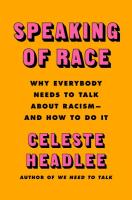 Speaking of Race: Why Everybody Needs to Talk About Racism - and How to Do It