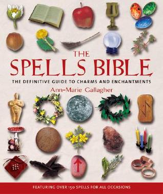 The Spells Bible: The Definitive Guide to Charms and Enchantments