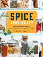 Spice Apothecary: Blending and Using Common Spices for Everyday Health