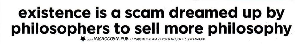Sticker #597: Existence Is a Scam Dreamed up by Philosophers to Sell More Philosophy