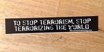 Sticker #124: To Stop Terrorism, Stop Terrorizing the World