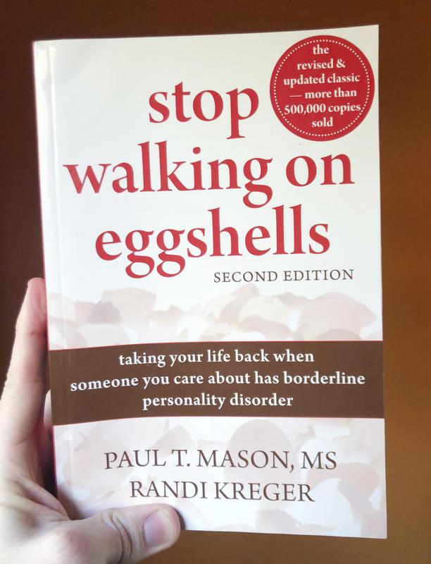 Stop Walking on Eggshells: Taking Your Life Back When Someone You Care About Has Borderline Personality Disorder