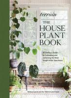 Terrain: The Houseplant Book An Insider’s Guide to Cultivating and Collecting the Most Sought-After Specimens