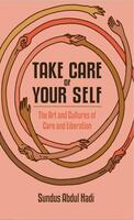 Take Care of Your Self: The Art and Politics of Care and Liberation