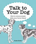 Talk to Your Dog: How To Communicate With Your Furry Friend