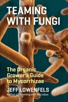 Teaming With Fungi: The Organic Grower's Guide to Mycorrhizae