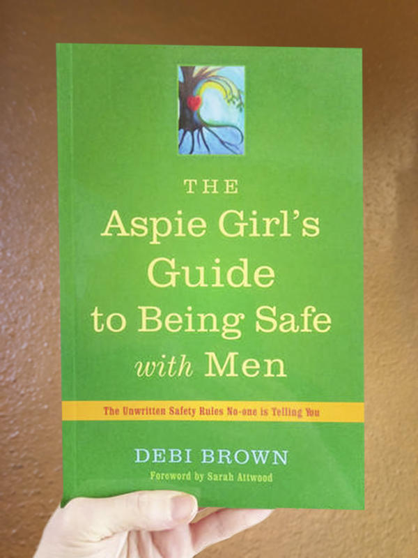 The Aspie Girl's Guide to Being Safe with Men: The Unwritten Safety Rules No-one is Telling You