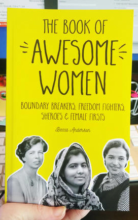 The Book of Awesome Women: Boundary Breakers, Freedom Fighters, Sheroes & Female Firsts