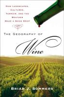 The Geography of Wine: How Landscapes, Cultures, Terroir, and the Weather Make a Good Drop