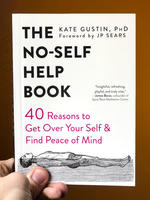 The No-Self Help Book: Forty Reasons to Get Over Your Self and Find Peace of Mind