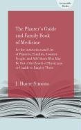 The Planter's Guide and Family Book of Medicine for the Instruction and Use of Planters, Families, Country People, and All Others Who May Be Out of ... or Unable to Employ Them