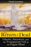 The Return of the Dead: Ghosts, Ancestors, & the Transparent Veil of the Pagan Mind