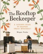 The Rooftop Beekeeper: A Scrappy Guide to Keeping Urban Honeybees