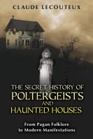The Secret History of Poltergeists & Haunted Houses: From Pagan Folklore to Modern Manifestations