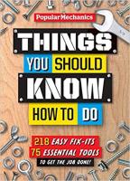 Things You Should Know How To Do: 218 Easy Fix-its and 75 Essential Tools to Get the Job Done!