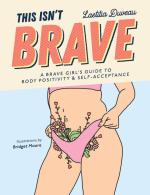 This Isn't Brave: A Brave Girl's Guide to Body Positivity & Self-Acceptance